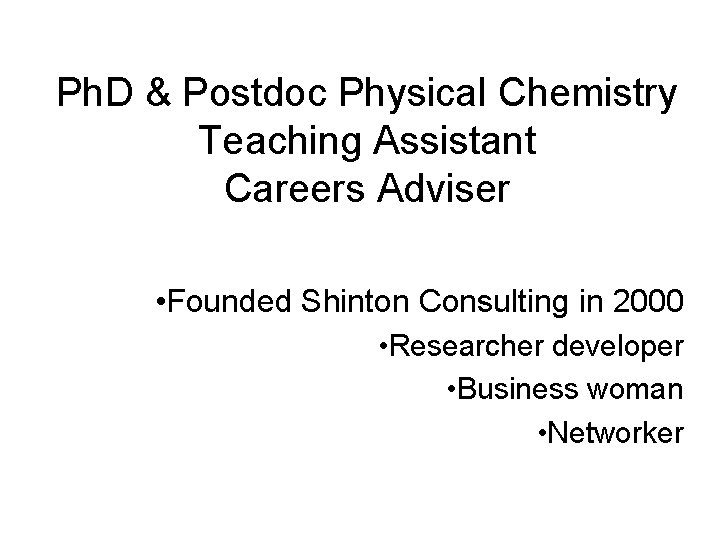 Ph. D & Postdoc Physical Chemistry Teaching Assistant Careers Adviser • Founded Shinton Consulting Ph. D & Postdoc Physical Chemistry Teaching Assistant Careers Adviser • Founded Shinton Consulting