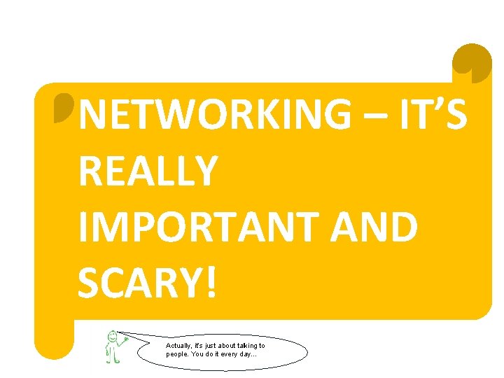 NETWORKING – IT’S REALLY IMPORTANT AND SCARY! Actually, it’s just about talking to people. NETWORKING – IT’S REALLY IMPORTANT AND SCARY! Actually, it’s just about talking to people.
