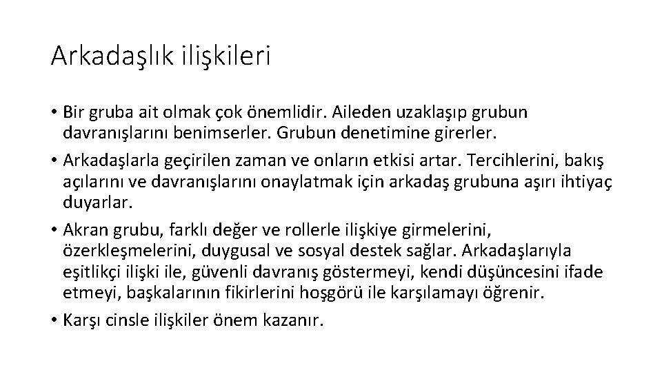 Arkadaşlık ilişkileri • Bir gruba ait olmak çok önemlidir. Aileden uzaklaşıp grubun davranışlarını benimserler.