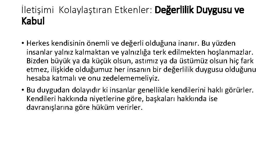 İletişimi Kolaylaştıran Etkenler: Değerlilik Duygusu ve Kabul • Herkes kendisinin önemli ve değerli olduğuna