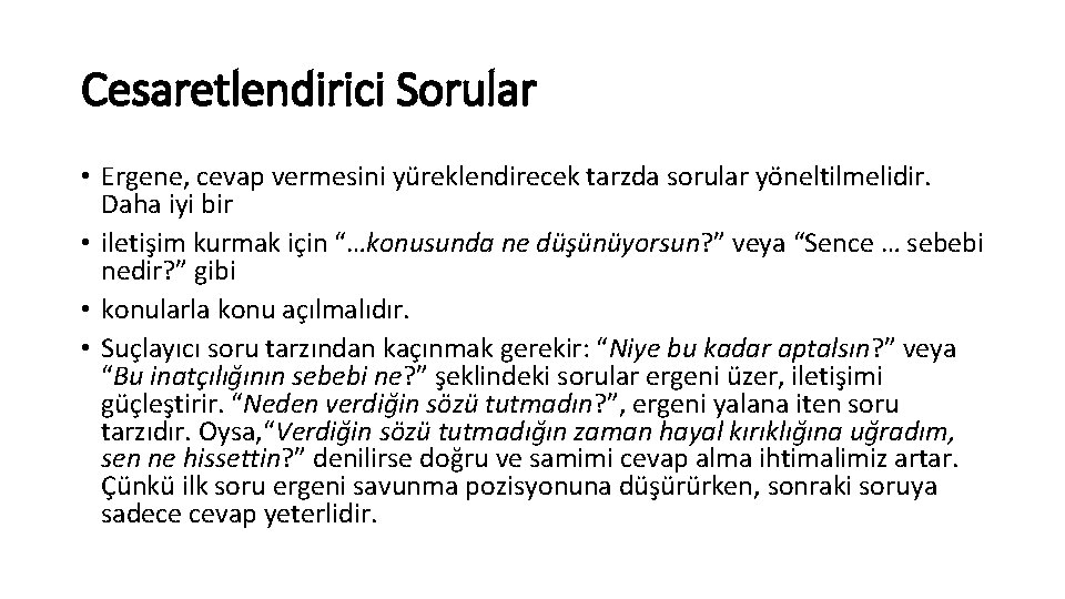 Cesaretlendirici Sorular • Ergene, cevap vermesini yüreklendirecek tarzda sorular yöneltilmelidir. Daha iyi bir • Cesaretlendirici Sorular • Ergene, cevap vermesini yüreklendirecek tarzda sorular yöneltilmelidir. Daha iyi bir •