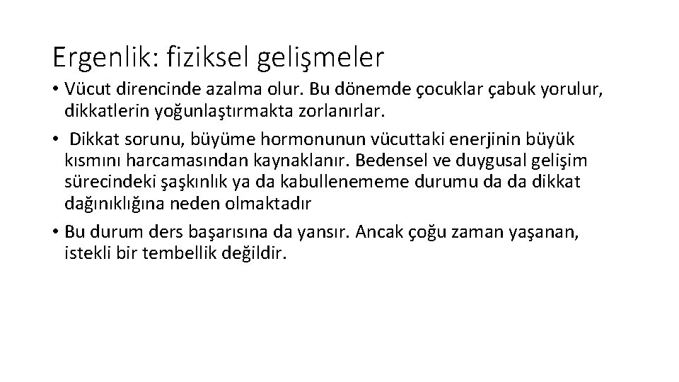 Ergenlik: fiziksel gelişmeler • Vücut direncinde azalma olur. Bu dönemde çocuklar çabuk yorulur, dikkatlerin Ergenlik: fiziksel gelişmeler • Vücut direncinde azalma olur. Bu dönemde çocuklar çabuk yorulur, dikkatlerin