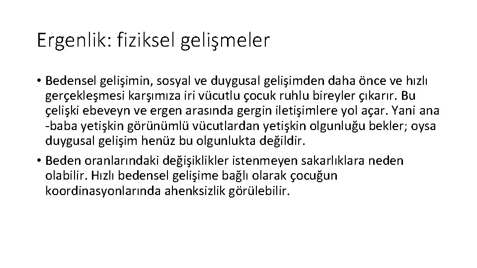 Ergenlik: fiziksel gelişmeler • Bedensel gelişimin, sosyal ve duygusal gelişimden daha önce ve hızlı Ergenlik: fiziksel gelişmeler • Bedensel gelişimin, sosyal ve duygusal gelişimden daha önce ve hızlı