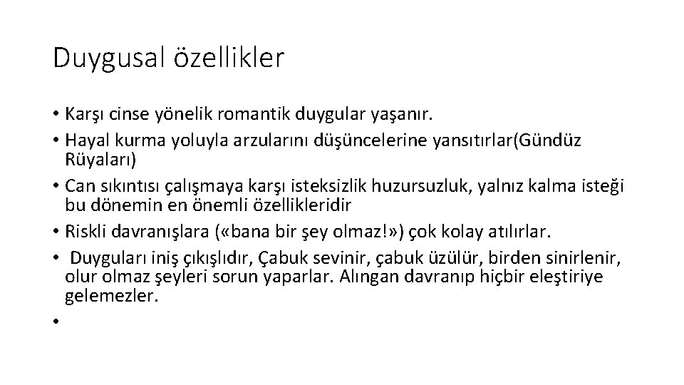 Duygusal özellikler • Karşı cinse yönelik romantik duygular yaşanır. • Hayal kurma yoluyla arzularını