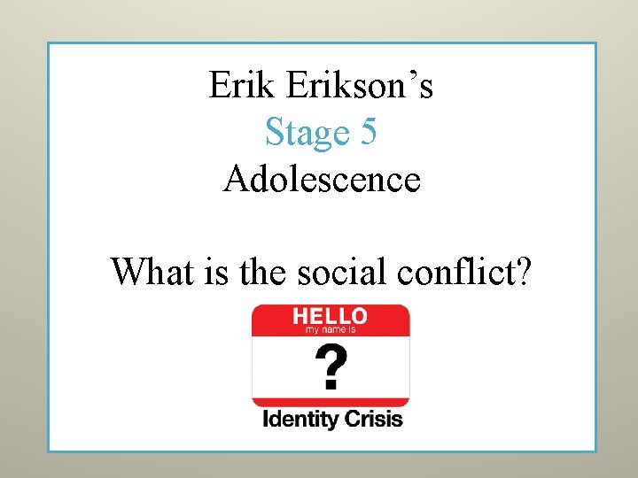 Erikson’s Stage 5 Adolescence What is the social conflict? 