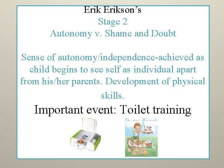 Erikson’s Stage 2 Autonomy v. Shame and Doubt Sense of autonomy/independence-achieved as child begins