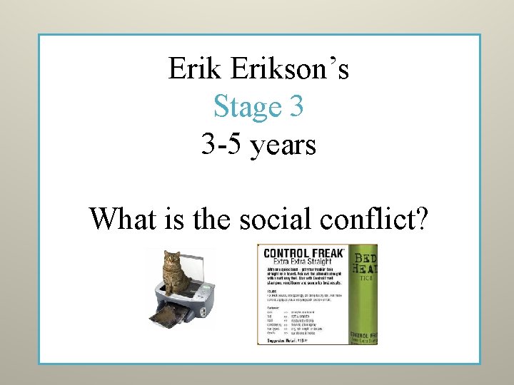 Erikson’s Stage 3 3 -5 years What is the social conflict? 