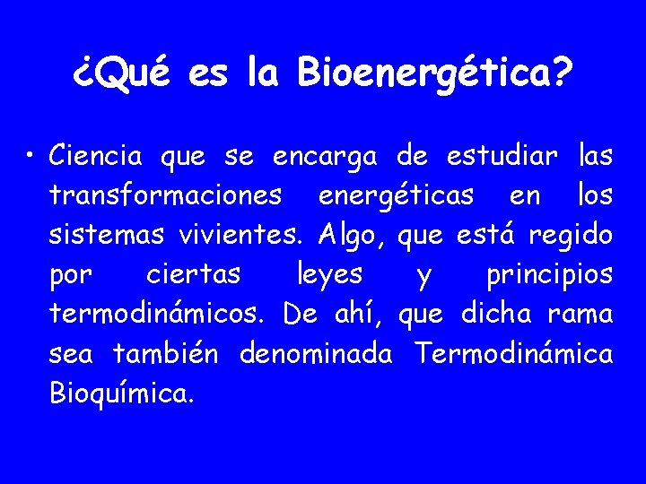 ¿Qué es la Bioenergética? • Ciencia que se encarga de estudiar las transformaciones energéticas