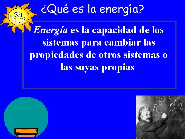 ¿Qué es la energía? Energía es la capacidad de los sistemas para cambiar las