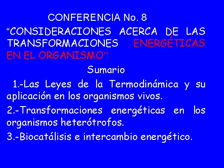 CONFERENCIA No. 8 “CONSIDERACIONES ACERCA DE LAS TRANSFORMACIONES ENERGÉTICAS EN EL ORGANISMO” Sumario: 1.