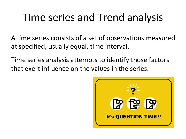 Time series and Trend analysis A time series consists of a set of observations