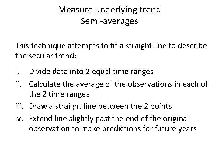 Measure underlying trend Semi-averages This technique attempts to fit a straight line to describe