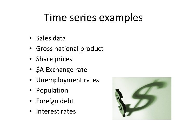 Time series examples • • Sales data Gross national product Share prices $A Exchange