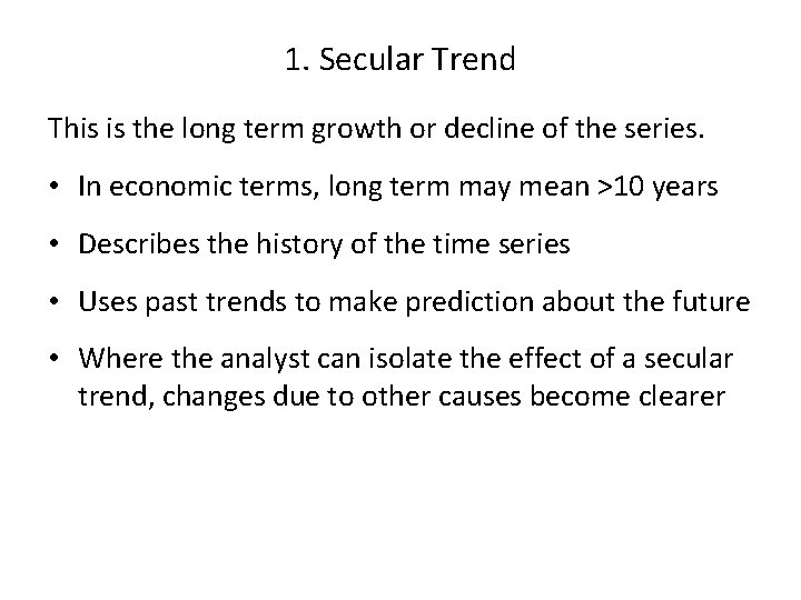 1. Secular Trend This is the long term growth or decline of the series.