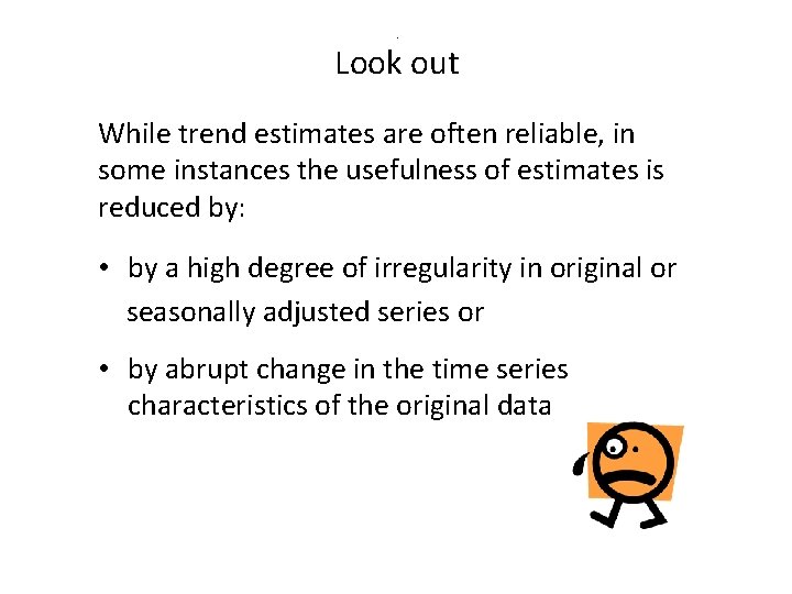 . Look out While trend estimates are often reliable, in some instances the usefulness