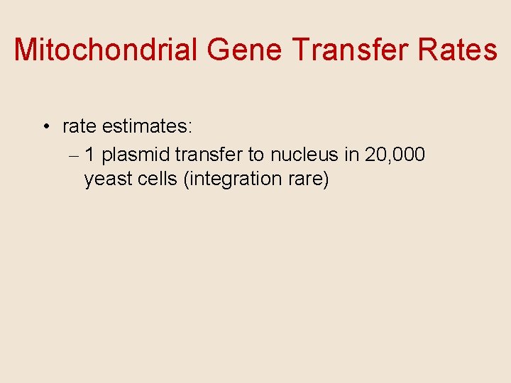Mitochondrial Gene Transfer Rates • rate estimates: – 1 plasmid transfer to nucleus in