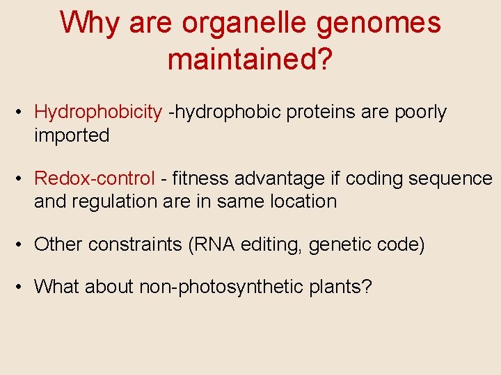 Why are organelle genomes maintained? • Hydrophobicity -hydrophobic proteins are poorly imported • Redox-control