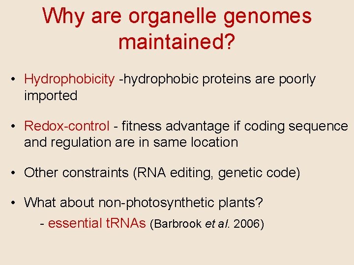 Why are organelle genomes maintained? • Hydrophobicity -hydrophobic proteins are poorly imported • Redox-control
