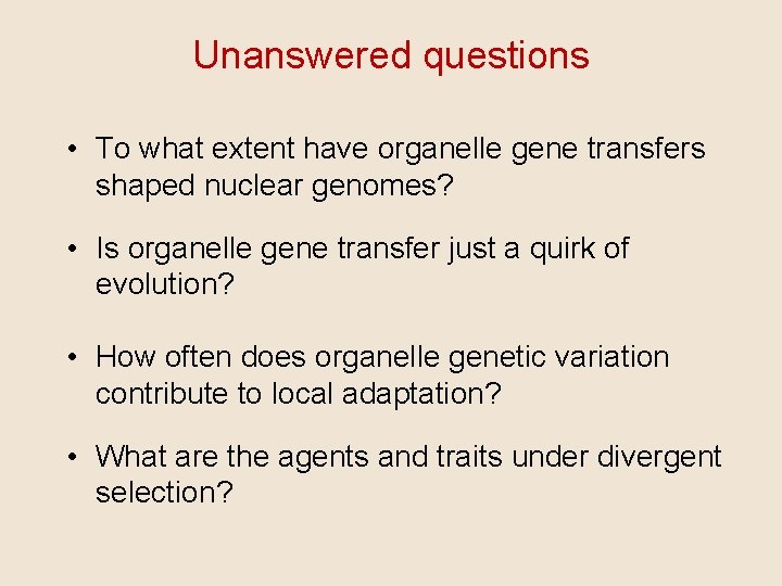 Unanswered questions • To what extent have organelle gene transfers shaped nuclear genomes? •