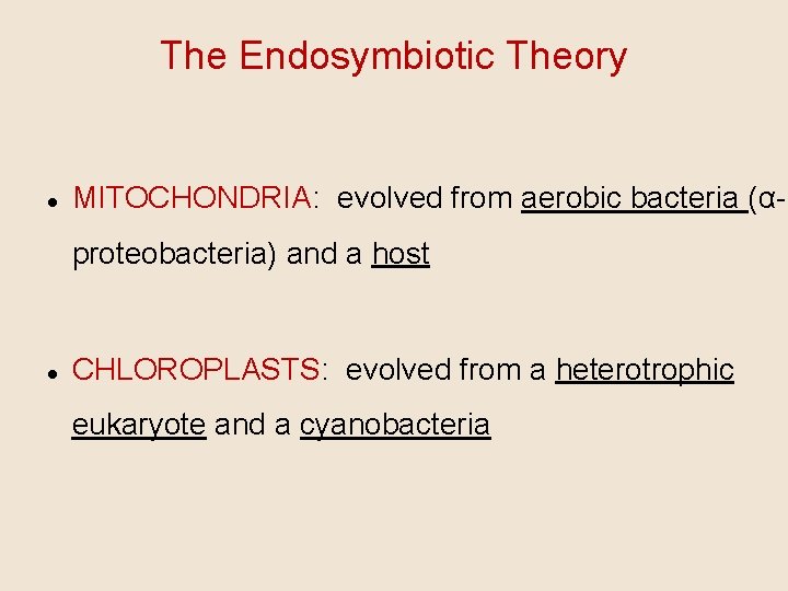 The Endosymbiotic Theory MITOCHONDRIA: evolved from aerobic bacteria (αproteobacteria) and a host CHLOROPLASTS: evolved