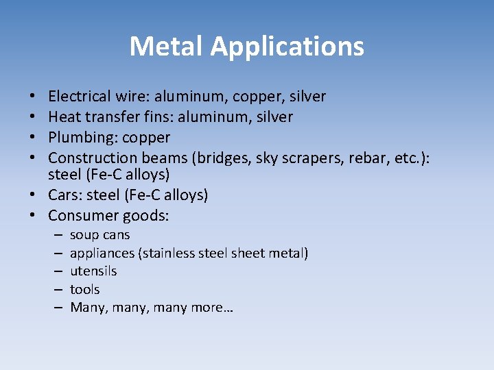 Metal Applications Electrical wire: aluminum, copper, silver Heat transfer fins: aluminum, silver Plumbing: copper