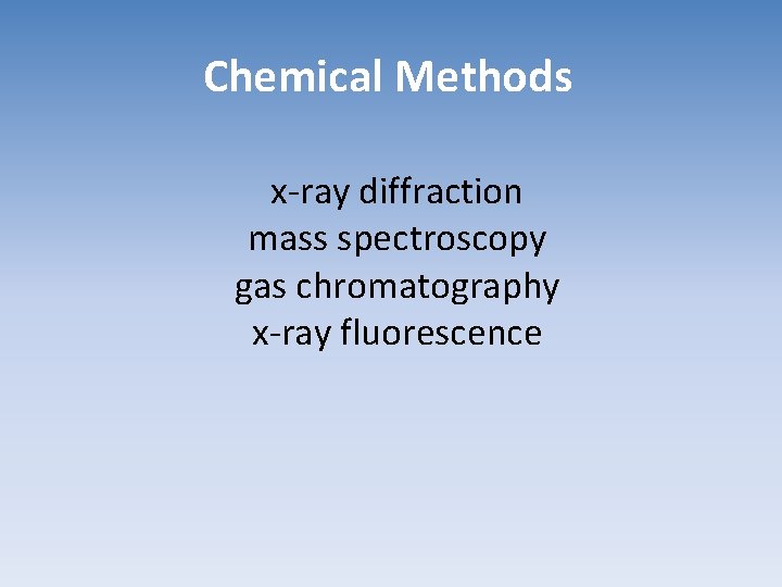 Chemical Methods x-ray diffraction mass spectroscopy gas chromatography x-ray fluorescence 