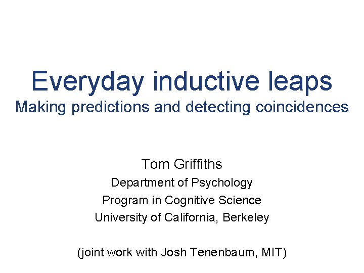 Everyday inductive leaps Making predictions and detecting coincidences Tom Griffiths Department of Psychology Program