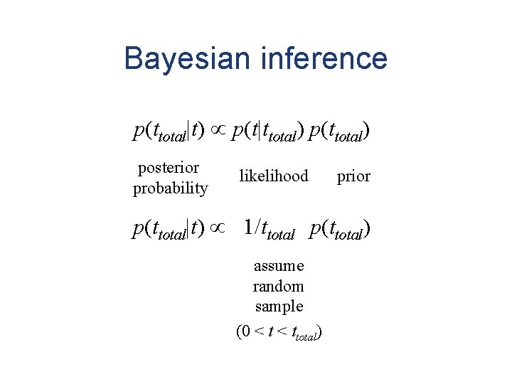 Bayesian inference p(ttotal|t) p(t|ttotal) p(ttotal) posterior probability likelihood prior p(ttotal|t) 1/ttotal p(ttotal) assume random