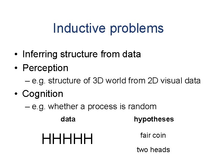 Inductive problems • Inferring structure from data • Perception – e. g. structure of