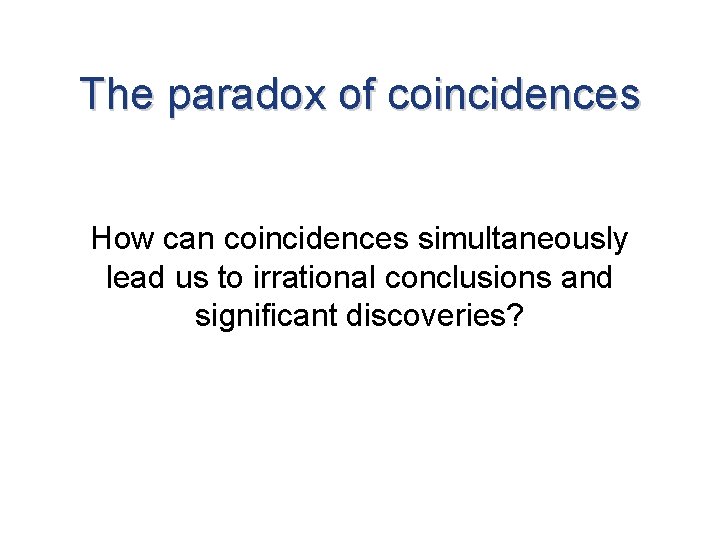 The paradox of coincidences How can coincidences simultaneously lead us to irrational conclusions and