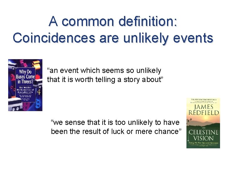 A common definition: Coincidences are unlikely events “an event which seems so unlikely that