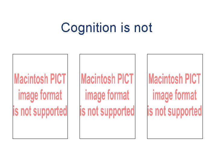 Cognition is not 