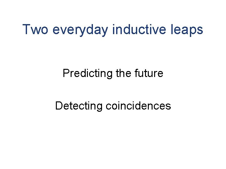 Two everyday inductive leaps Predicting the future Detecting coincidences 