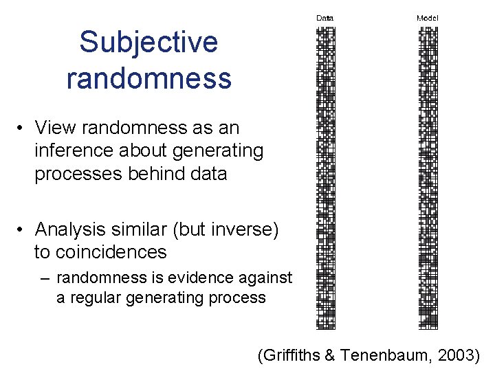 Subjective randomness • View randomness as an inference about generating processes behind data •