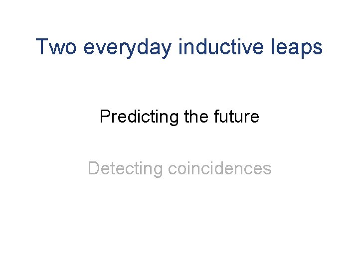 Two everyday inductive leaps Predicting the future Detecting coincidences 