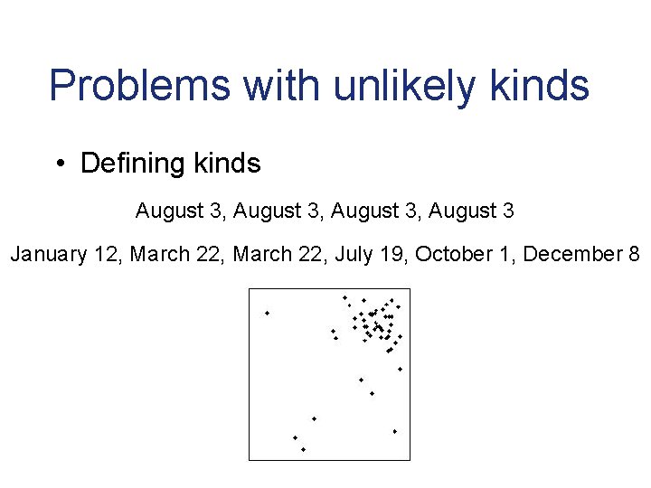 Problems with unlikely kinds • Defining kinds August 3, August 3 January 12, March