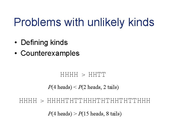 Problems with unlikely kinds • Defining kinds • Counterexamples HHHH > HHTT P(4 heads)