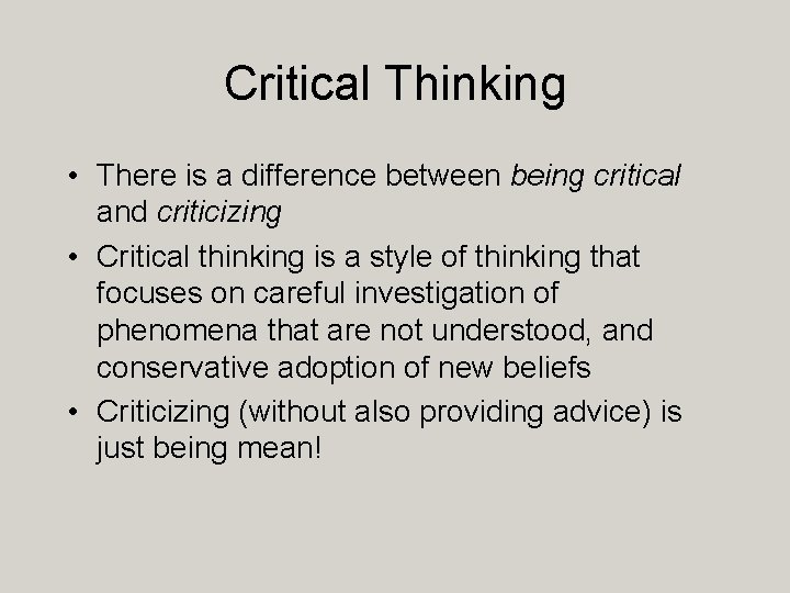 Critical Thinking • There is a difference between being critical and criticizing • Critical
