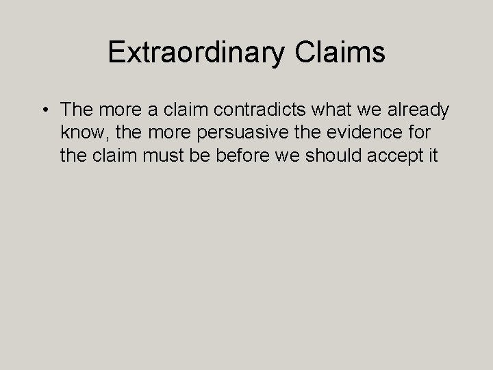 Extraordinary Claims • The more a claim contradicts what we already know, the more