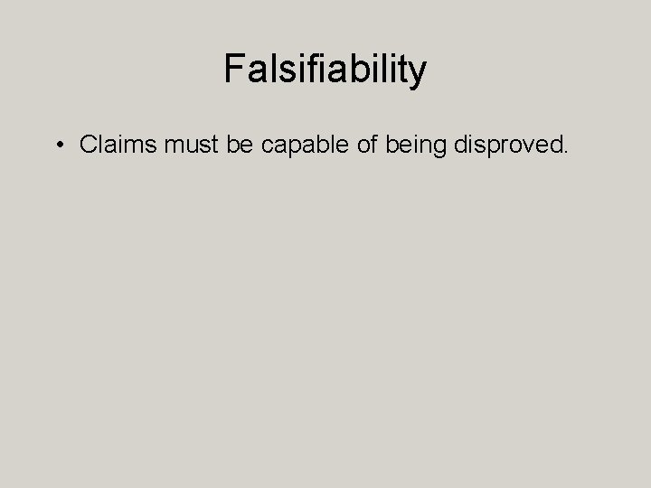 Falsifiability • Claims must be capable of being disproved. 