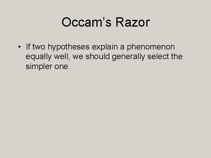 Occam’s Razor • If two hypotheses explain a phenomenon equally well, we should generally