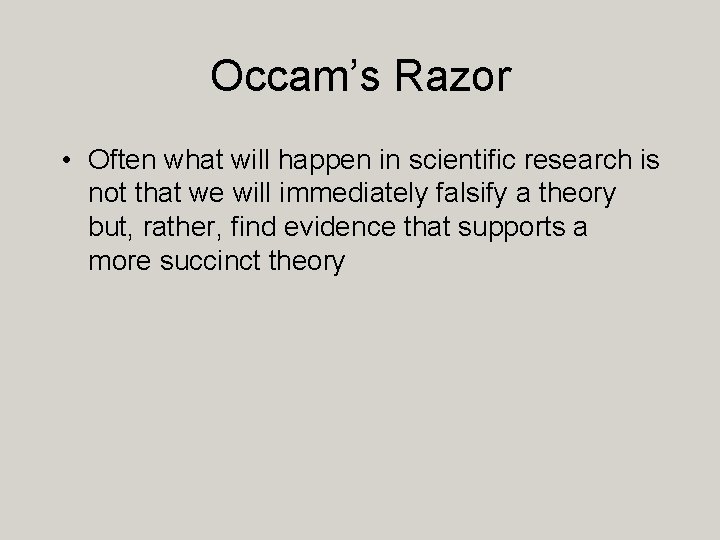 Occam’s Razor • Often what will happen in scientific research is not that we