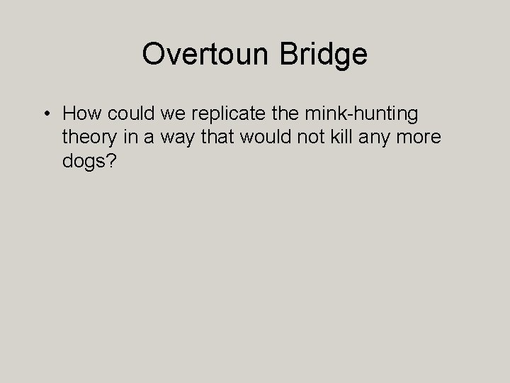 Overtoun Bridge • How could we replicate the mink-hunting theory in a way that