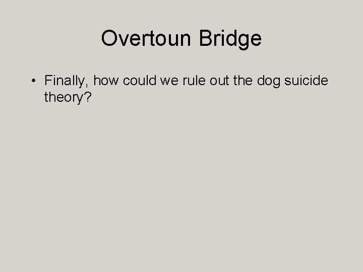Overtoun Bridge • Finally, how could we rule out the dog suicide theory? 