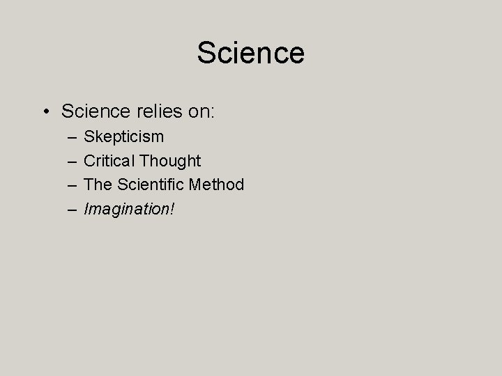 Science • Science relies on: – – Skepticism Critical Thought The Scientific Method Imagination!