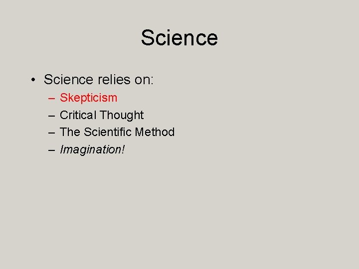 Science • Science relies on: – – Skepticism Critical Thought The Scientific Method Imagination!