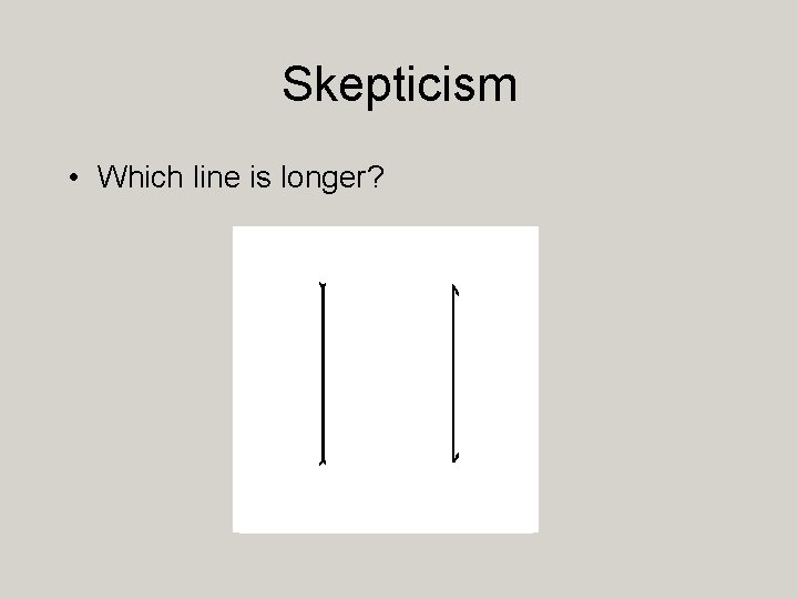 Skepticism • Which line is longer? 