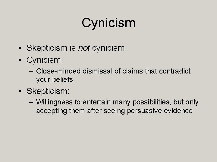 Cynicism • Skepticism is not cynicism • Cynicism: – Close-minded dismissal of claims that