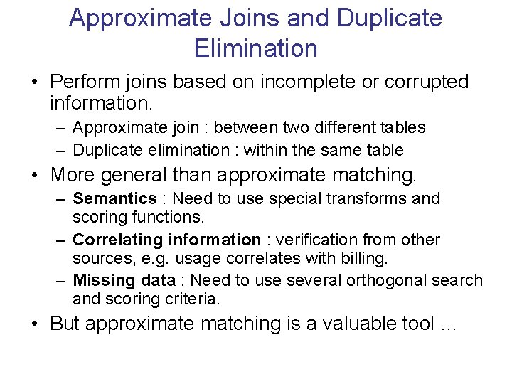 Approximate Joins and Duplicate Elimination • Perform joins based on incomplete or corrupted information. Approximate Joins and Duplicate Elimination • Perform joins based on incomplete or corrupted information.