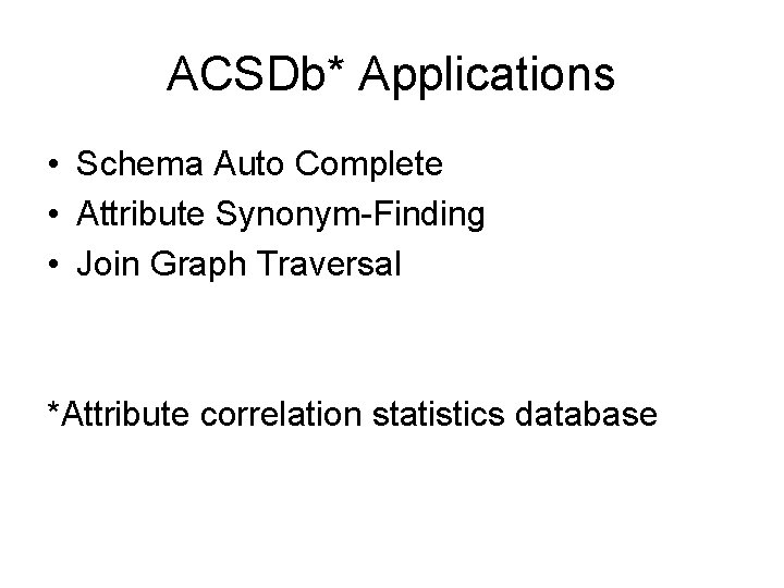 ACSDb* Applications • Schema Auto Complete • Attribute Synonym-Finding • Join Graph Traversal *Attribute ACSDb* Applications • Schema Auto Complete • Attribute Synonym-Finding • Join Graph Traversal *Attribute